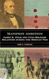 Cover image for Manifest Ambition: James K. Polk and Civil-Military Relations during the Mexican War