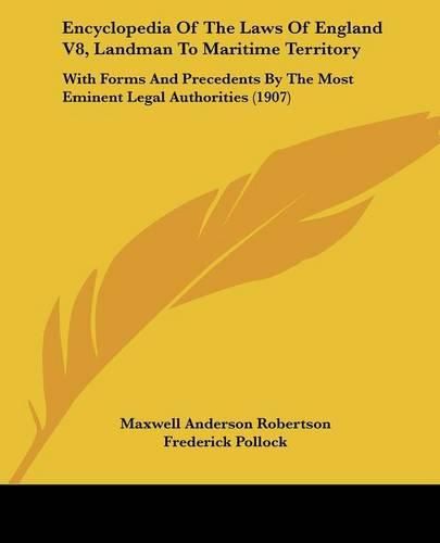 Encyclopedia of the Laws of England V8, Landman to Maritime Territory: With Forms and Precedents by the Most Eminent Legal Authorities (1907)