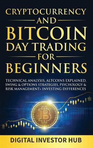 Cover image for Cryptocurrency & Bitcoin Day Trading For Beginners: Technical Analysis, Altcoins Explained, Swing & Options Strategies, Psychology & Risk Management + Investing Differences