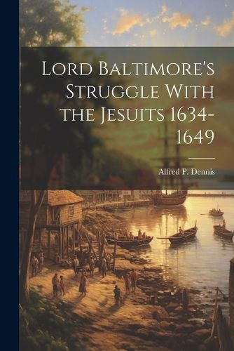 Cover image for Lord Baltimore's Struggle With the Jesuits 1634-1649