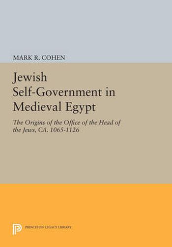Cover image for Jewish Self-Government in Medieval Egypt: The Origins of the Office of the Head of the Jews, ca. 1065-1126