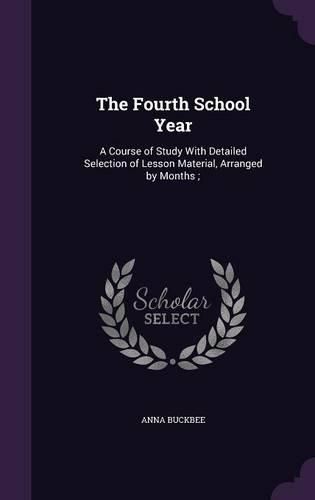 Cover image for The Fourth School Year: A Course of Study with Detailed Selection of Lesson Material, Arranged by Months;