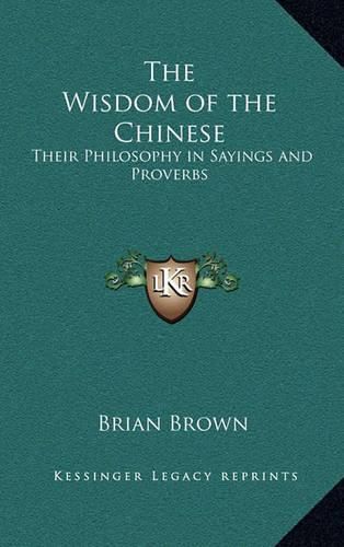 The Wisdom of the Chinese: Their Philosophy in Sayings and Proverbs