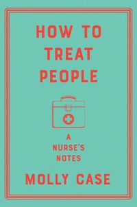 Cover image for How to Treat People: A Nurse's Notes