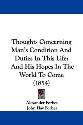 Cover image for Thoughts Concerning Man's Condition And Duties In This Life: And His Hopes In The World To Come (1854)