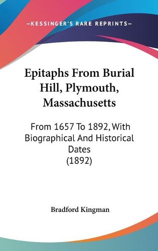 Cover image for Epitaphs from Burial Hill, Plymouth, Massachusetts: From 1657 to 1892, with Biographical and Historical Dates (1892)