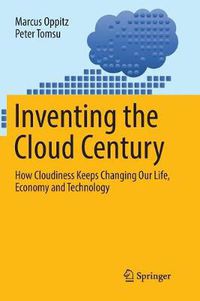 Cover image for Inventing the Cloud Century: How Cloudiness Keeps Changing Our Life, Economy and Technology