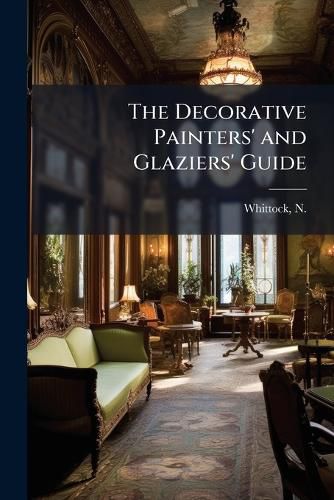 Cover image for The Decorative Painters' and Glaziers' Guide