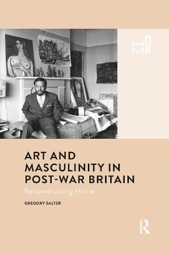 Cover image for Art and Masculinity in Post-War Britain: Reconstructing Home