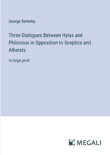 Three Dialogues Between Hylas and Philonous in Opposition to Sceptics and Atheists