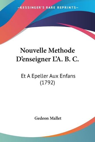 Cover image for Nouvelle Methode D'Enseigner L'A. B. C.: Et a Epeller Aux Enfans (1792)