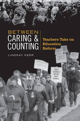 Cover image for Between Caring & Counting: Teachers Take on Education Reform