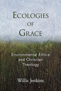 Cover image for Ecologies of Grace: Environmental Ethics and Christian Theology