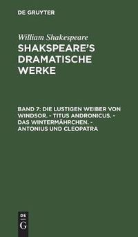 Cover image for Die Lustigen Weiber Von Windsor. - Titus Andronicus. - Das Wintermahrchen. - Antonius Und Cleopatra