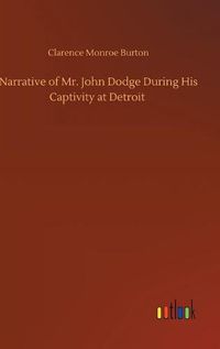 Cover image for Narrative of Mr. John Dodge During His Captivity at Detroit