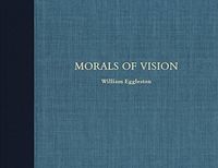 Cover image for William Eggleston: Morals of Vision