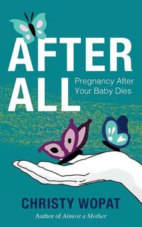 Cover image for After All: Pregnancy After Your Baby Dies