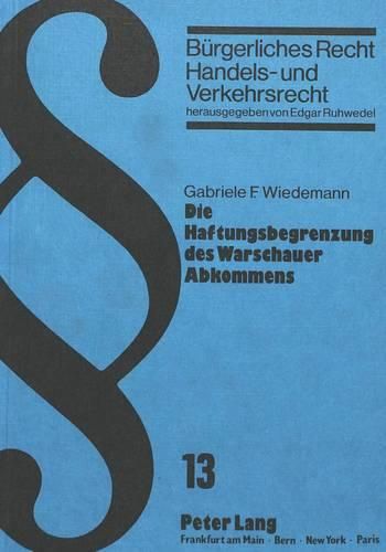 Die Haftungsbegrenzung Des Warschauer Abkommens: Bedeutung Des Art. 22 Warschauer Abkommen Fuer Die Deutsche Rechtsprechung Und Gesetzgebung