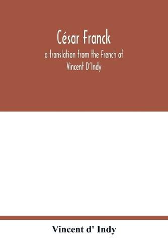 Cover image for Cesar Franck; a translation from the French of Vincent D'Indy