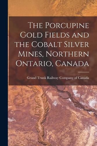 Cover image for The Porcupine Gold Fields and the Cobalt Silver Mines, Northern Ontario, Canada [microform]