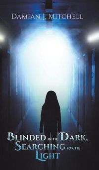 Cover image for Blinded in the Dark, Searching for the Light