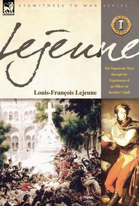 Cover image for Lejeune - Vol.1: The Napoleonic Wars Through the Experiences of an Officer of Berthier's Staff