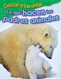 Cover image for Cuidar a las crias: Lo que hacen los padres animales (Raising Babies: What Animal Parents Do)