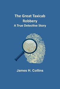 Cover image for The Great Taxicab Robbery: A True Detective Story