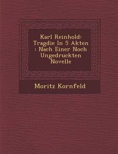 Cover image for Karl Reinhold: Trag Die in 5 Akten: Nach Einer Noch Ungedruckten Novelle