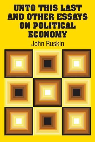 Cover image for Unto This Last and Other Essays on Political Economy