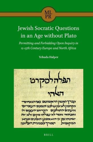Cover image for Jewish Socratic Questions in an Age without Plato: Permitting and Forbidding Open Inquiry in 12-15th Century Europe and North Africa