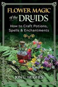 Cover image for Flower Magic of the Druids: How to Craft Potions, Spells, and Enchantments