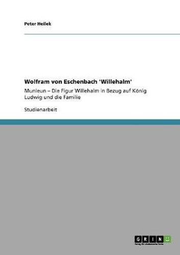 Cover image for Wolfram von Eschenbach 'Willehalm': Munleun - Die Figur Willehalm in Bezug auf Koenig Ludwig und die Familie