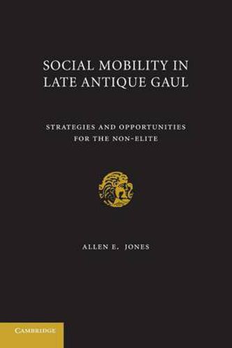 Social Mobility in Late Antique Gaul: Strategies and Opportunities for the Non-Elite