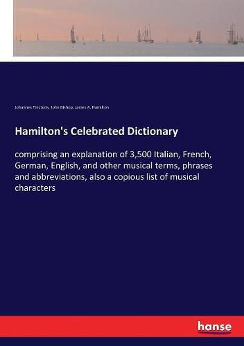 Hamilton's Celebrated Dictionary: comprising an explanation of 3,500 Italian, French, German, English, and other musical terms, phrases and abbreviations, also a copious list of musical characters