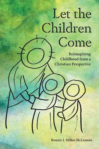 Cover image for Let the Children Come: Reimagining Childhood from a Christian Perspective