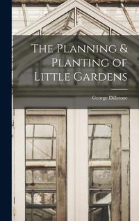 Cover image for The Planning & Planting of Little Gardens