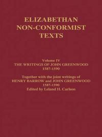 Cover image for The Writings of John Greenwood 1587-1590, together with the joint writings of Henry Barrow and John Greenwood 1587-1590