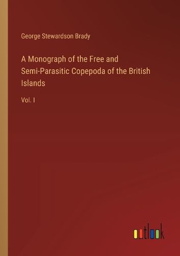 A Monograph of the Free and Semi-Parasitic Copepoda of the British Islands