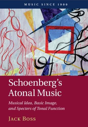 Cover image for Schoenberg's Atonal Music: Musical Idea, Basic Image, and Specters of Tonal Function