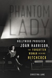 Cover image for Phantom Lady: Hollywood Producer Joan Harrison, the Forgotten Woman Behind Hitchcock