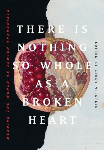 Cover image for There Is Nothing So Whole As A Broken Heart: Mending the World as Jewish Anarchists