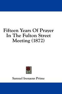 Cover image for Fifteen Years of Prayer in the Fulton Street Meeting (1872)