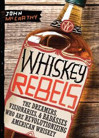 Cover image for Whiskey Rebels: The Dreamers, Visionaries & Badasses Who Are Revolutionizing American Whiskey