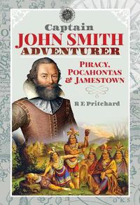 Cover image for Captain John Smith, Adventurer: Piracy, Pocahontas and Jamestown