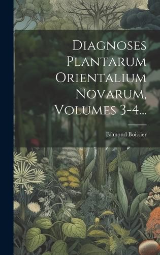 Cover image for Diagnoses Plantarum Orientalium Novarum, Volumes 3-4...