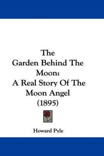 Cover image for The Garden Behind the Moon: A Real Story of the Moon Angel (1895)