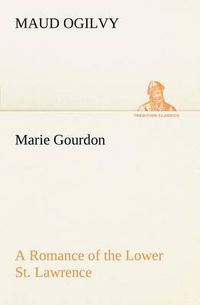 Cover image for Marie Gourdon A Romance of the Lower St. Lawrence