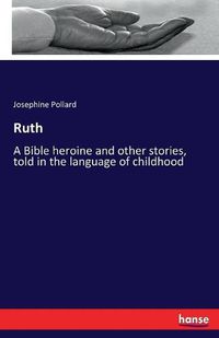 Cover image for Ruth: A Bible heroine and other stories, told in the language of childhood