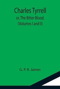 Cover image for Charles Tyrrell; or, The Bitter Blood. (Volumes I and II)